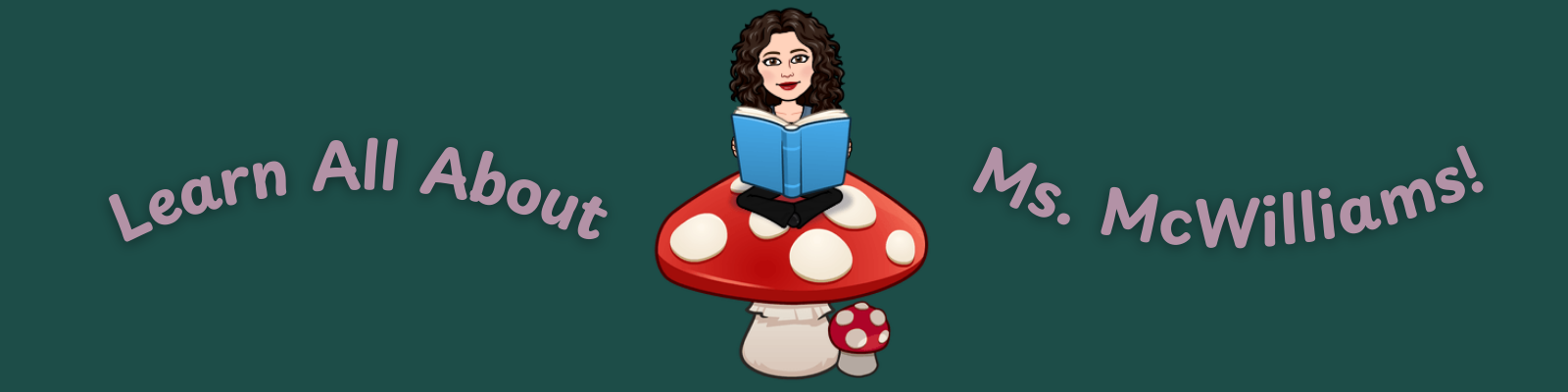 Ms. McWilliams reading on top of a mushroom with the text Learn All About Ms. McWilliams